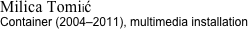 Milica Tomiić
Container (2004–2011), multimedia installation
